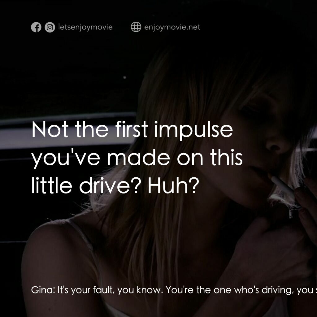 黑暗鄉村電影對白：Gina:  It's your fault, you know. You're the one who's driving, you should know w