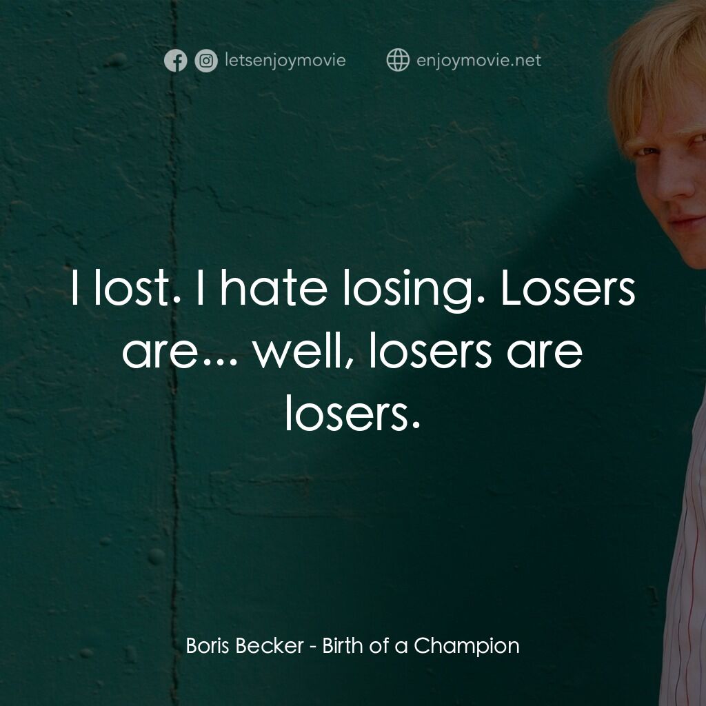《不羈冠軍路》經典台詞：Boris Becker:  I lost. I hate losing. Losers are.. ...