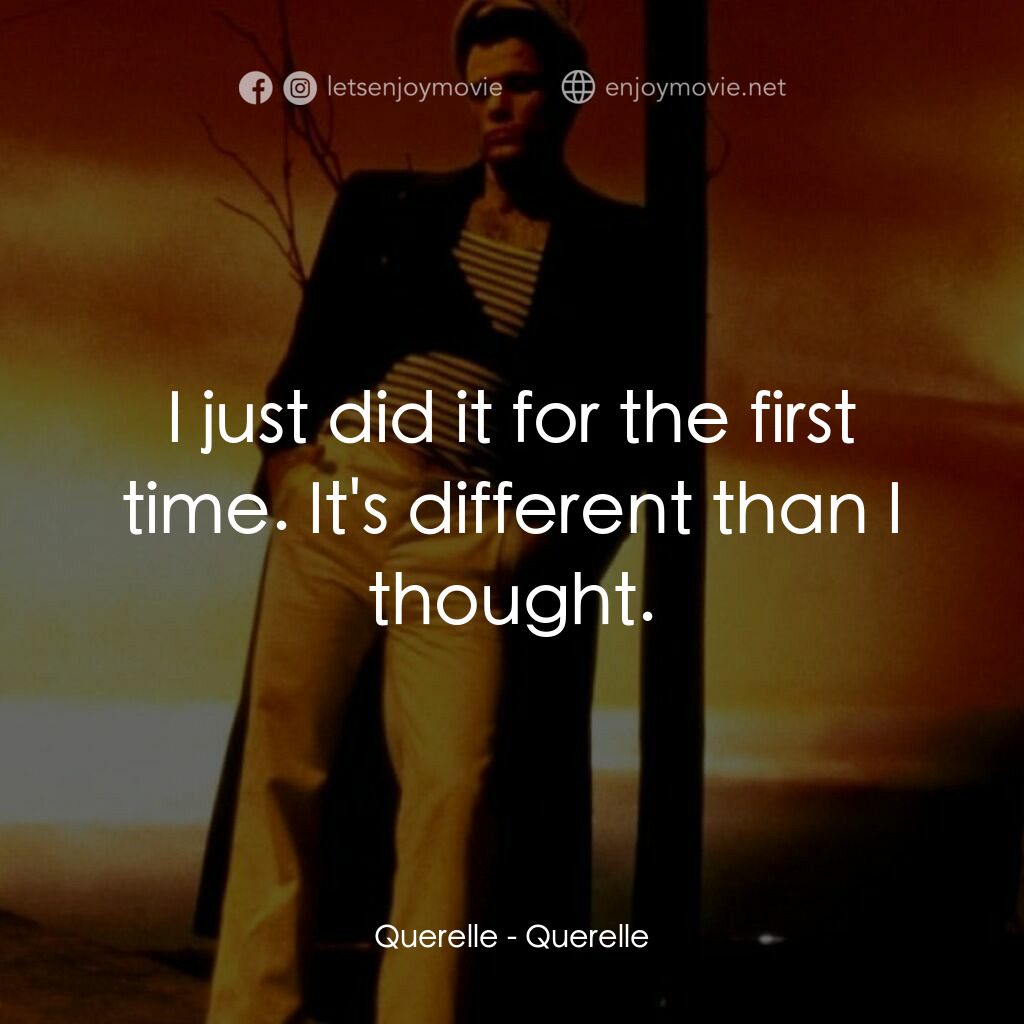 霧港水手電影對白：Querelle:  I just did it for the first time. It's different than I thought.