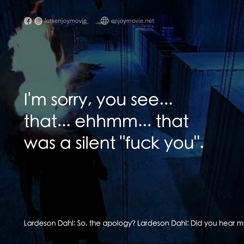 《Cold & Dark》經典台詞：Lardeson Dahl:  So, the apology? Lardeson Dahl:  D ...