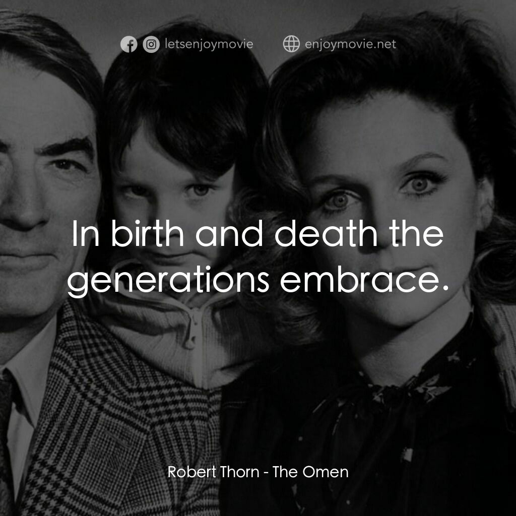 凶兆電影對白：Robert Thorn:  In birth and death the generations embrace.