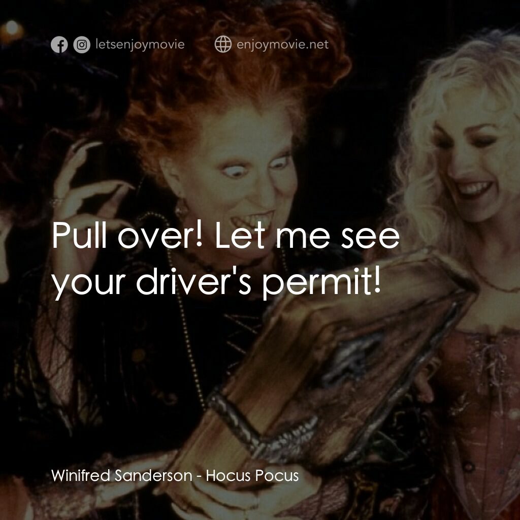 女巫也瘋狂電影對白：Winifred Sanderson:  Pull over! Let me see your driver's permit!