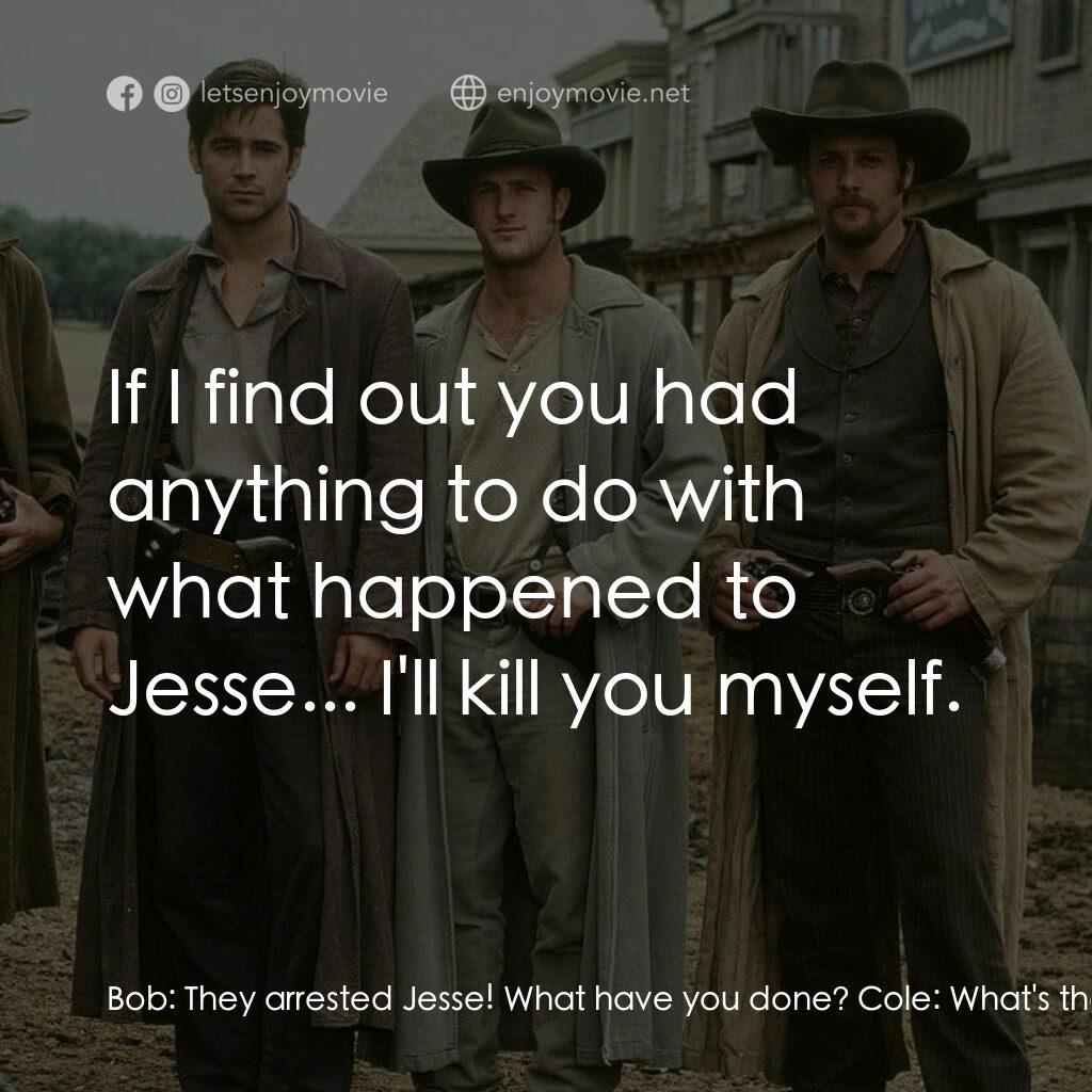 狂風沙電影對白：Bob:  They arrested Jesse! What have you done? Cole:  What's that, Bob? Bob:  Wha