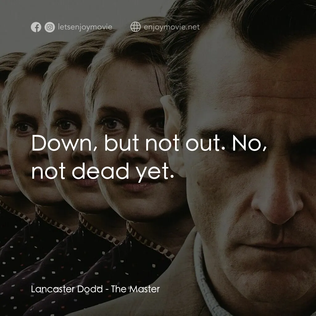 大師電影對白：Lancaster Dodd: Down, but not out. No, not dead yet.