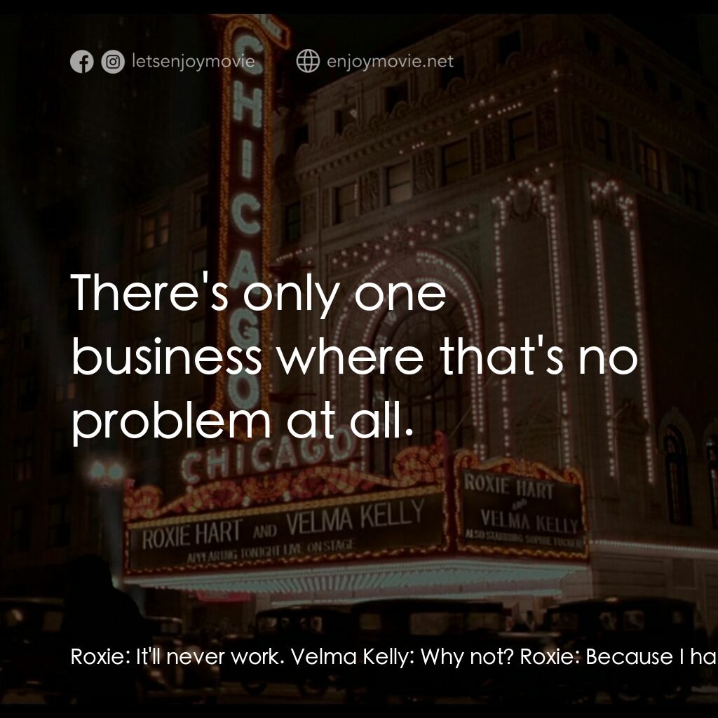 芝加哥電影對白：Roxie:  It'll never work. Velma Kelly:  Why not? Roxie:  Because I hate you. Velm