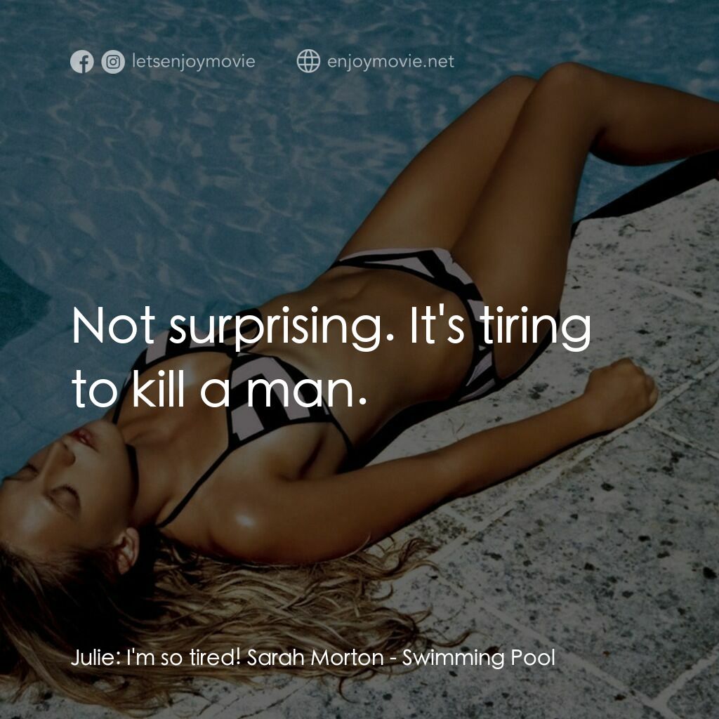 《泳池情殺案》經典台詞：Julie:  I'm so tired! Sarah Morton:  Not surpr ...