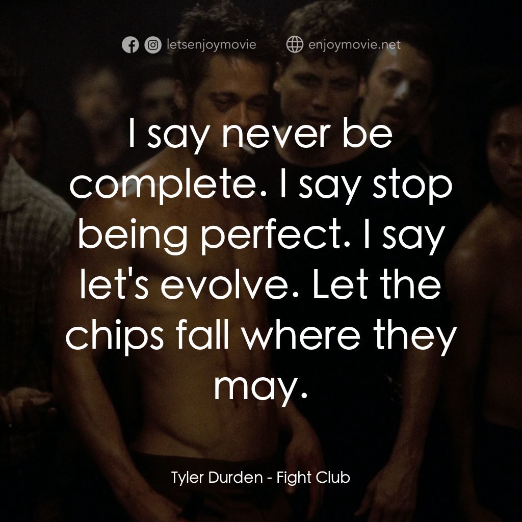 鬥陣俱樂部電影對白：Tyler Durden: I say never be complete. I say stop being perfect. I say let's evol