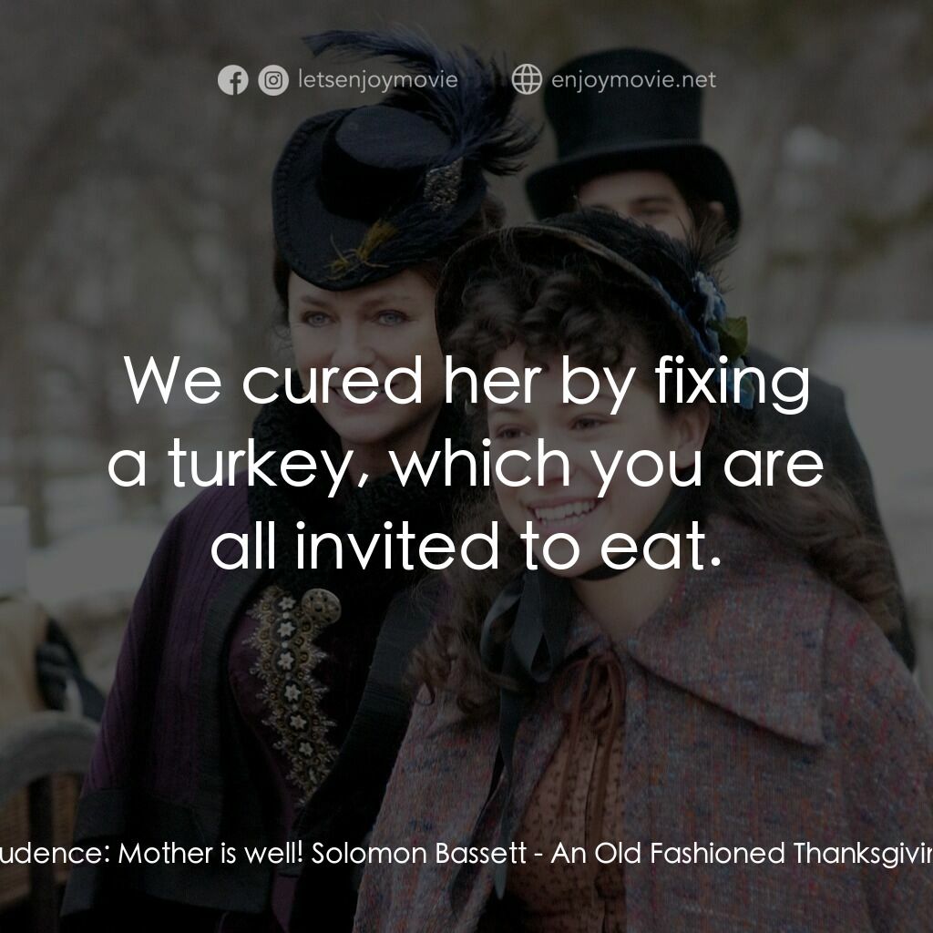 一個老式的感恩節電影對白：Prudence:  Mother is well! Solomon Bassett:  We cured her by fixing a turkey, whi