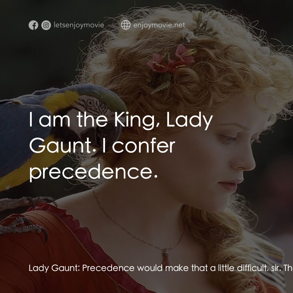 浮華新世界電影對白：Lady Gaunt:  Precedence would make that a little difficult, sir. The King:  I am 