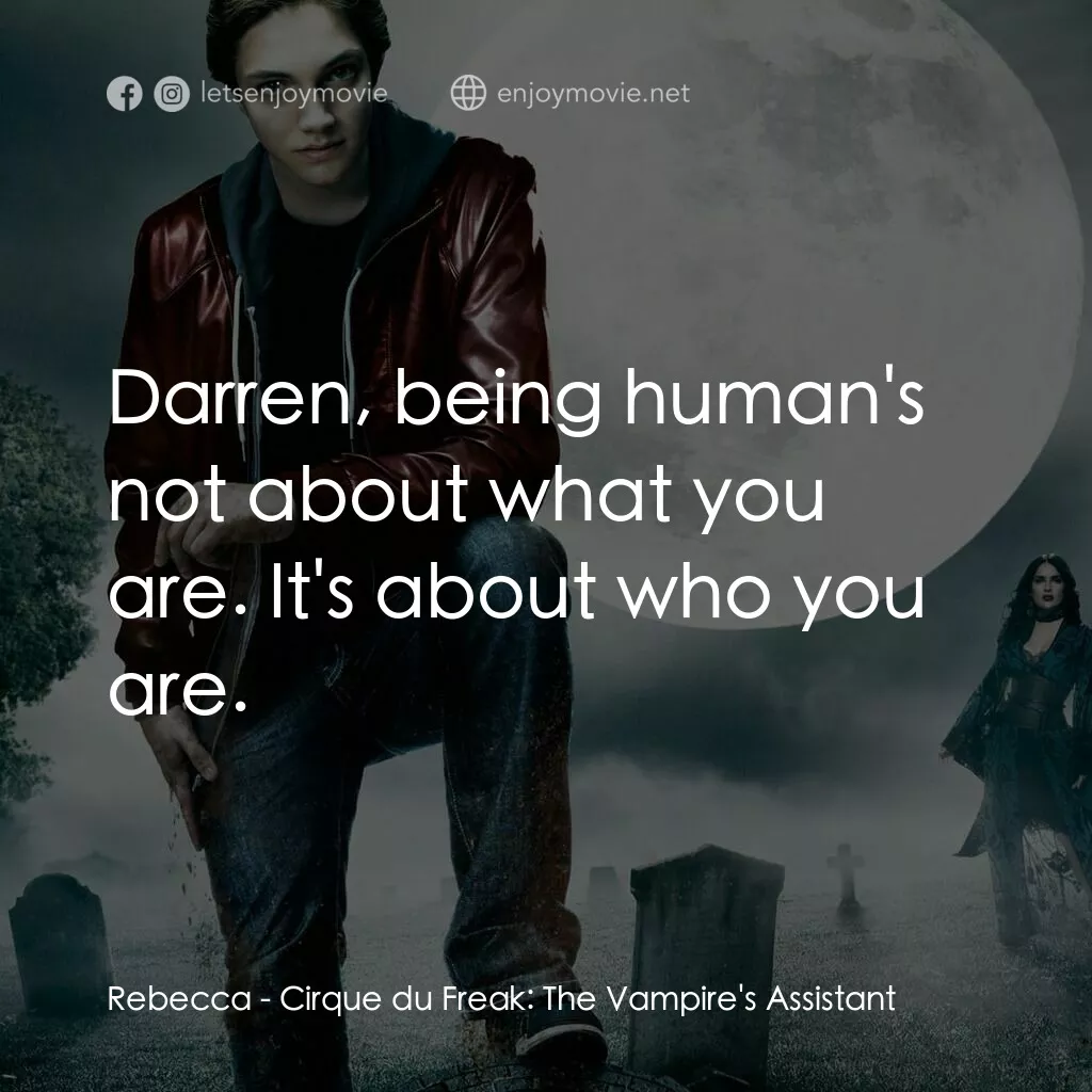 向達倫大冒險：鬼不理的助手電影對白：Rebecca:  Darren, being human's not about what you are. It's about who you are.
