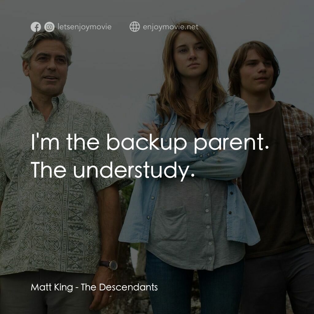 繼承大丈夫電影對白：Matt King:  I'm the backup parent. The understudy.