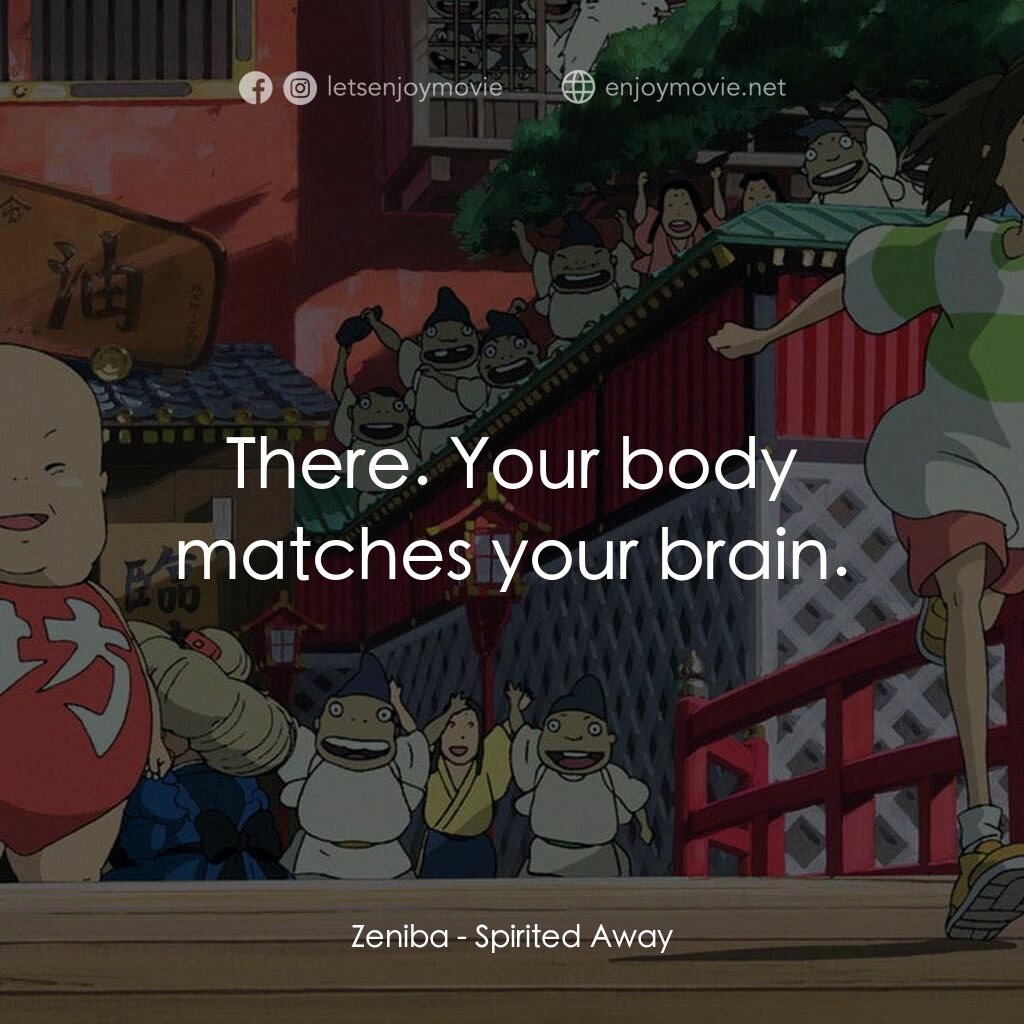 千與千尋電影對白：Zeniba:  There. Your body matches your brain.