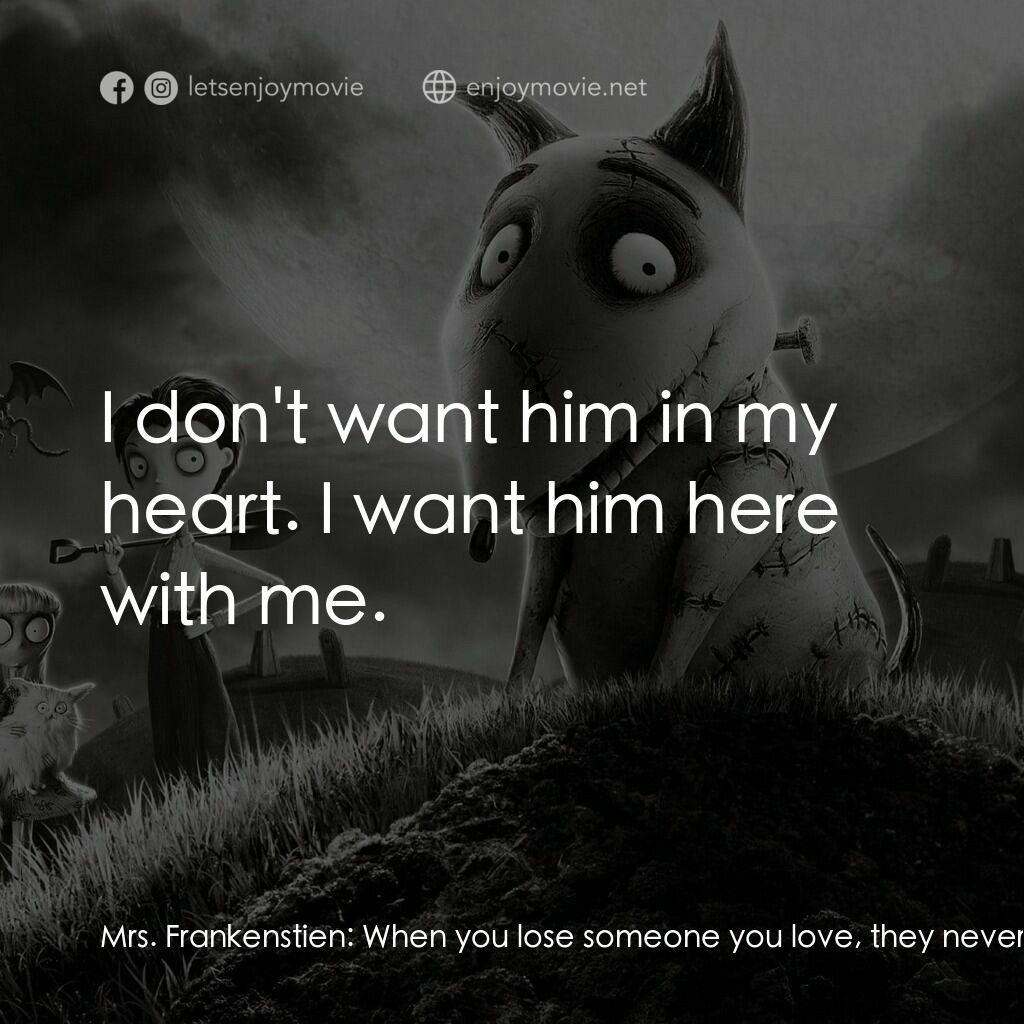 科學怪犬電影對白：Mrs. Frankenstien:  When you lose someone you love, they never really leave you. 