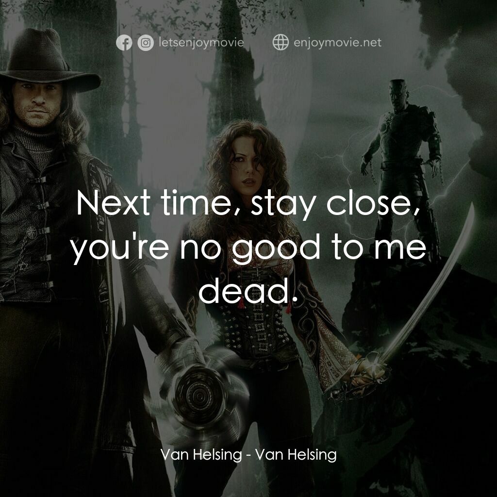 狙魔人電影對白：Van Helsing:  Next time, stay close, you're no good to me dead.