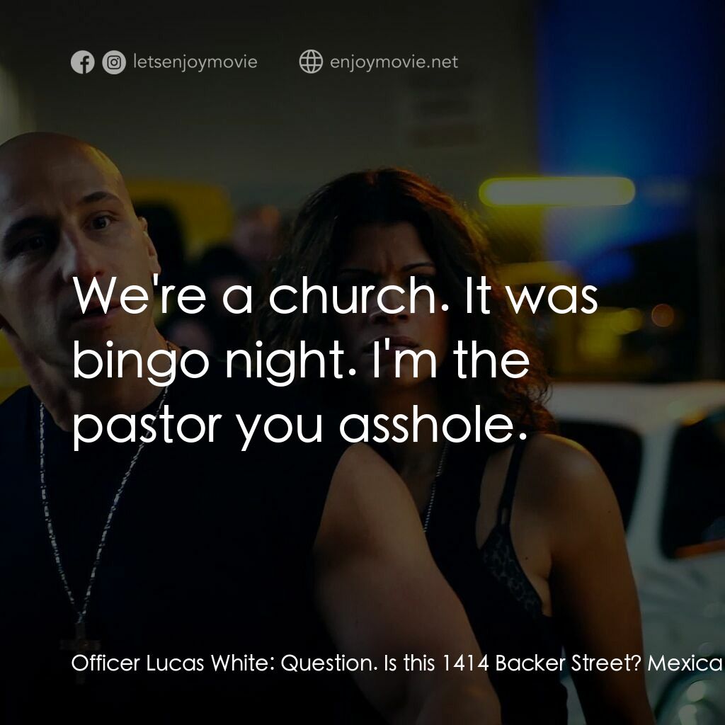速度超越激情電影對白：Officer Lucas White:  Question. Is this 1414 Backer Street? Mexican Pastor:  This