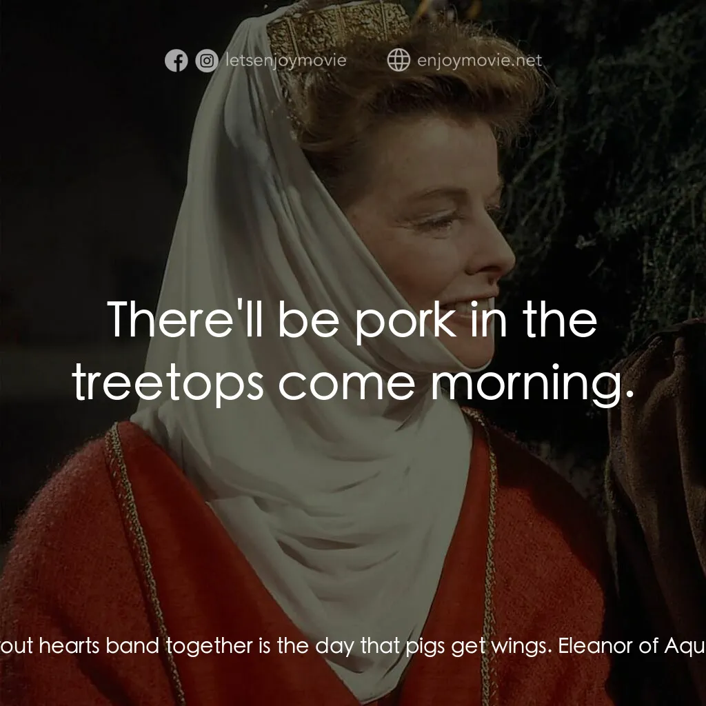 冬之獅電影對白：Henry II:  The day those stout hearts band together is the day that pigs get wing