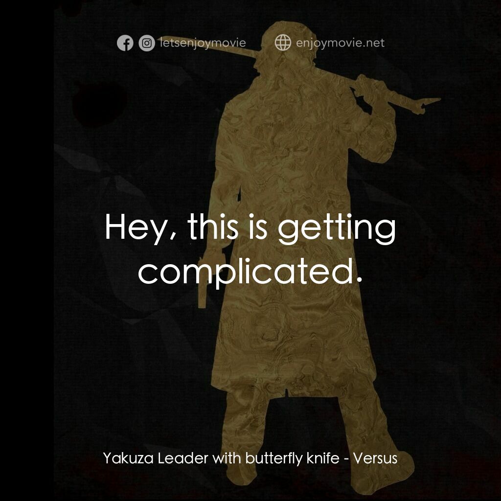 千年決鬥電影對白：Yakuza Leader with butterfly knife:  Hey, this is getting complicated.