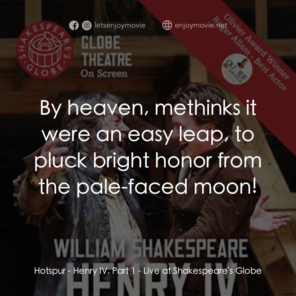 Henry IV, Part 1 - Live at Shakespeare's Globe電影對白：Hotspur: By heaven, methinks it were an easy leap, to pluck bright honor from the