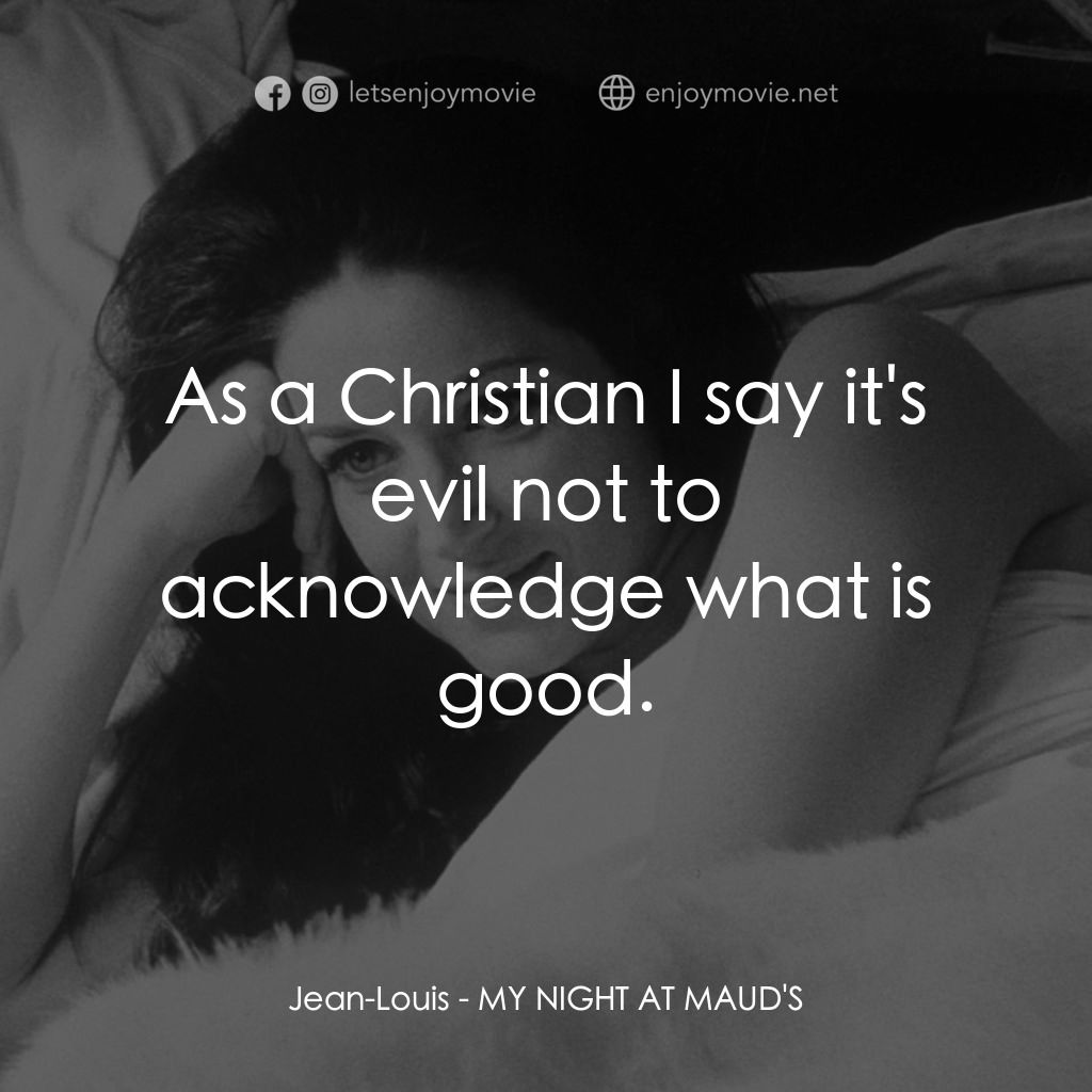 我在溫柔鄉電影對白：Jean-Louis: As a Christian I say it's evil not to acknowledge what is good.