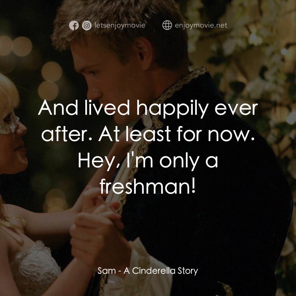 灰姑娘的玻璃手機電影對白：Sam:  And lived happily ever after. At least for now. Hey, I'm only a freshman!
