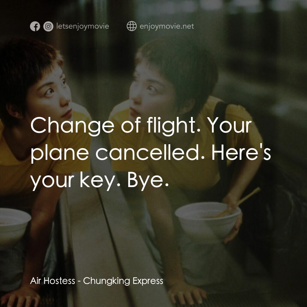 重慶森林電影對白：Air Hostess:  Change of flight. Your plane cancelled. Here's your key. Bye.