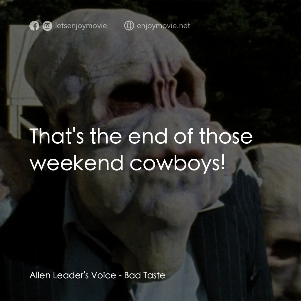 宇宙怪客電影對白：Alien Leader's Voice:  That's the end of those weekend cowboys!