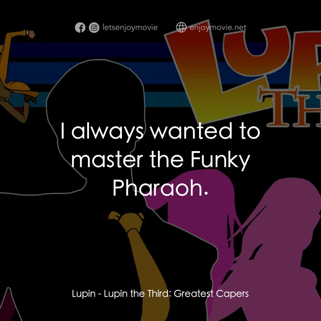 魯邦三世 TV 系列 2電影對白：Lupin:  I always wanted to master the Funky Pharaoh.