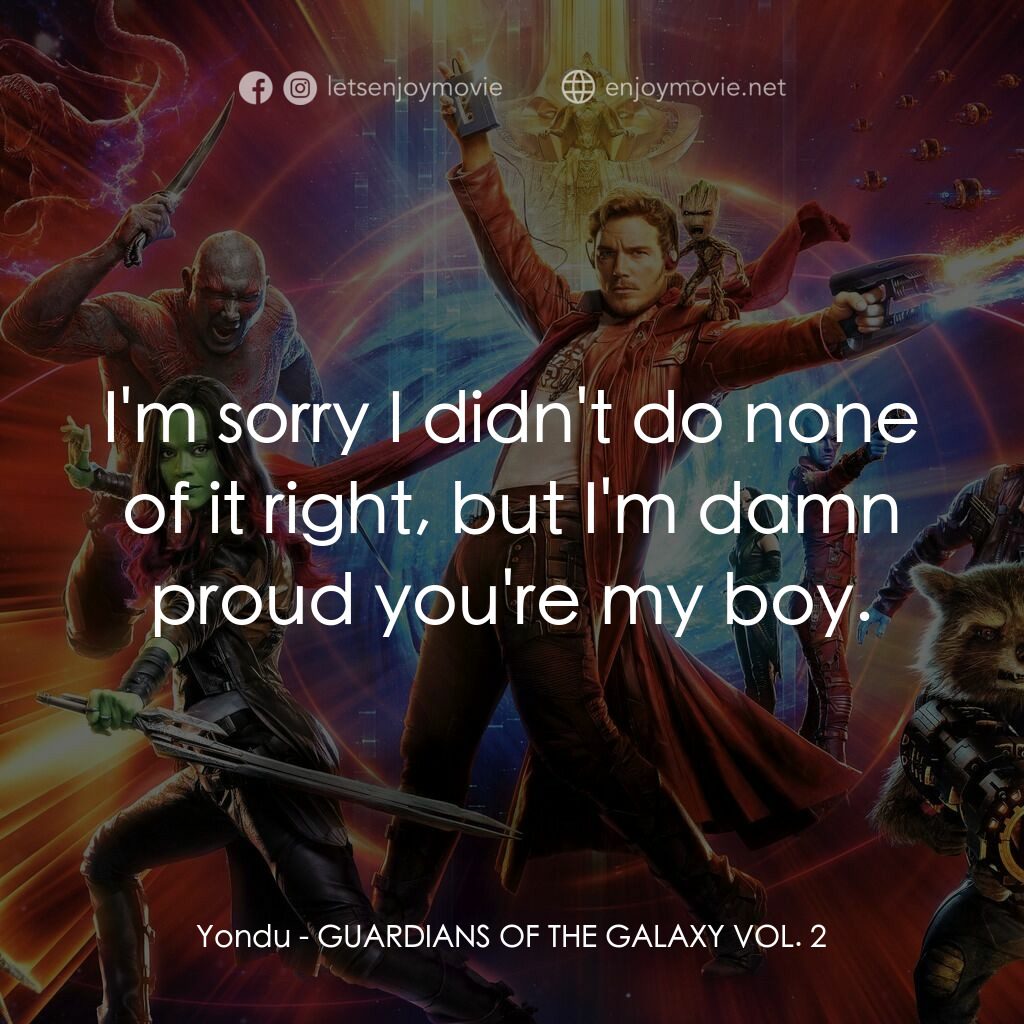 銀河守護隊2電影對白：Yondu:  I'm sorry I didn't do none of it right, but I'm damn proud you're my boy.