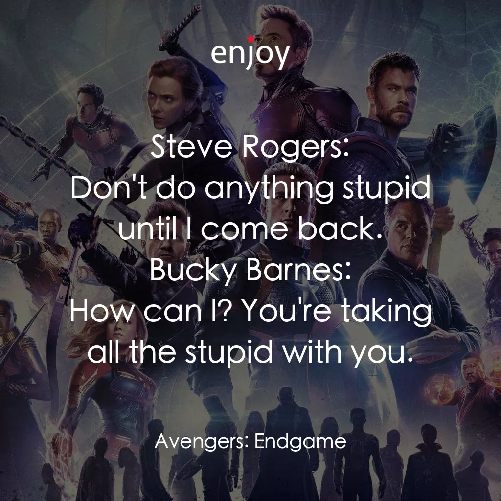 復仇者聯盟4 : 終局之戰電影對白：Steve Rogers: Don't do anything stupid until I come back.
Bucky Barnes: How can I