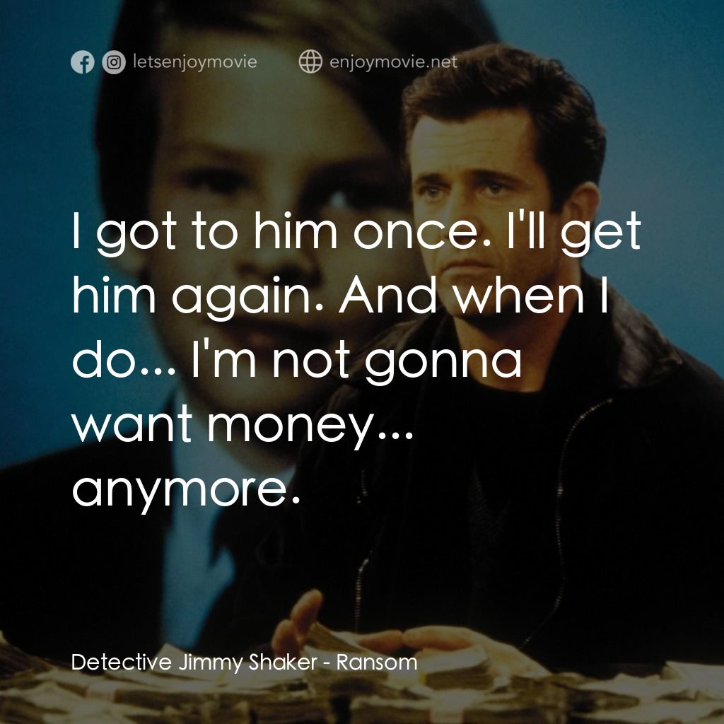 贖金風暴經典對白：Detective Jimmy Shaker: I got to him once. I'll get him again. And when I do... I'm not gonna