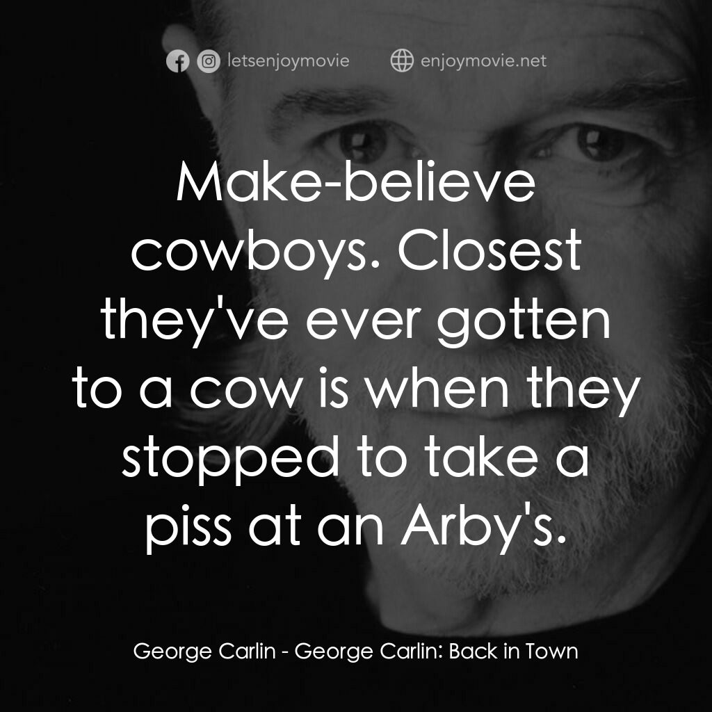 喬治·卡林：王者歸來電影對白：George Carlin:  Make-believe cowboys. Closest they've ever gotten to a cow is whe