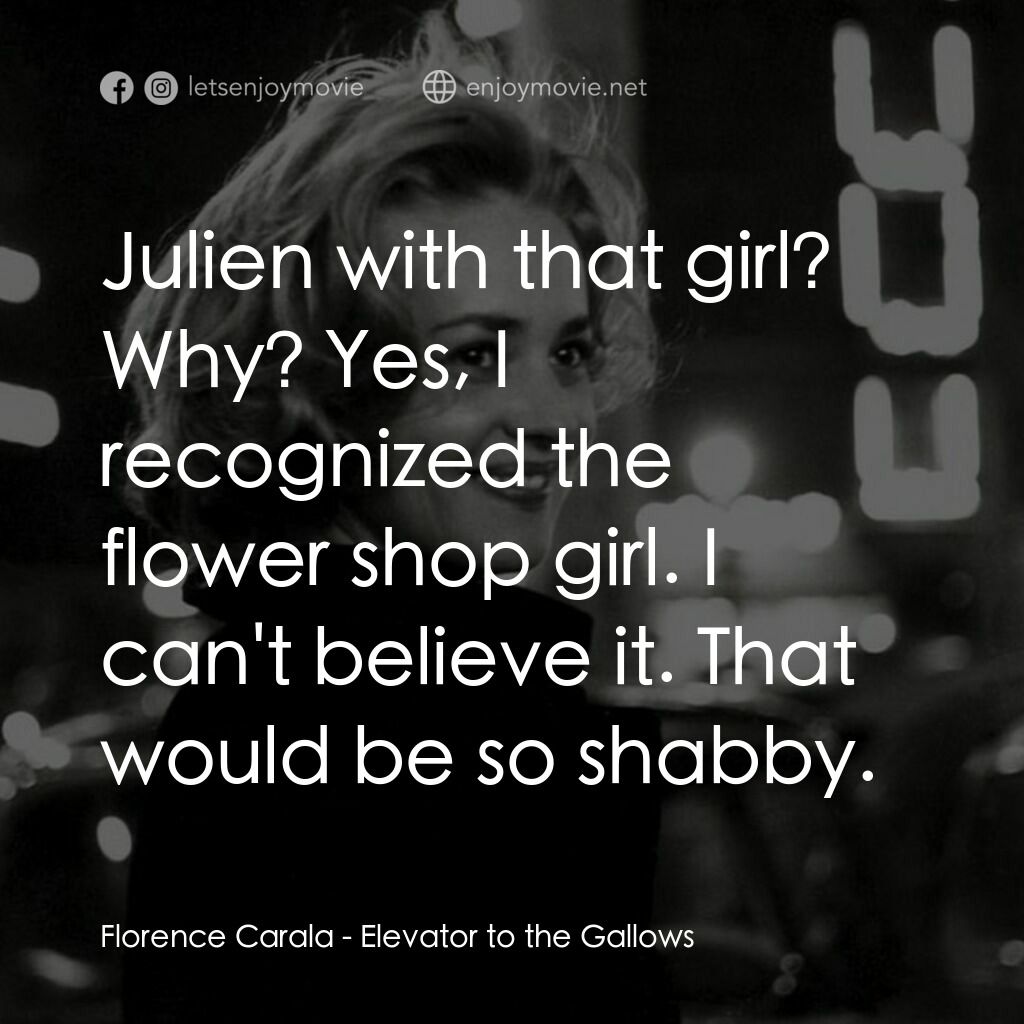 從電梯到死刑台電影對白：Florence Carala:  Julien with that girl? Why? Yes, I recognized the flower shop g