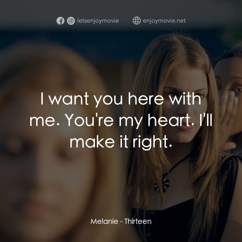 愛不回家電影對白：Melanie: I want you here with me. You're my heart. I'll make it right.