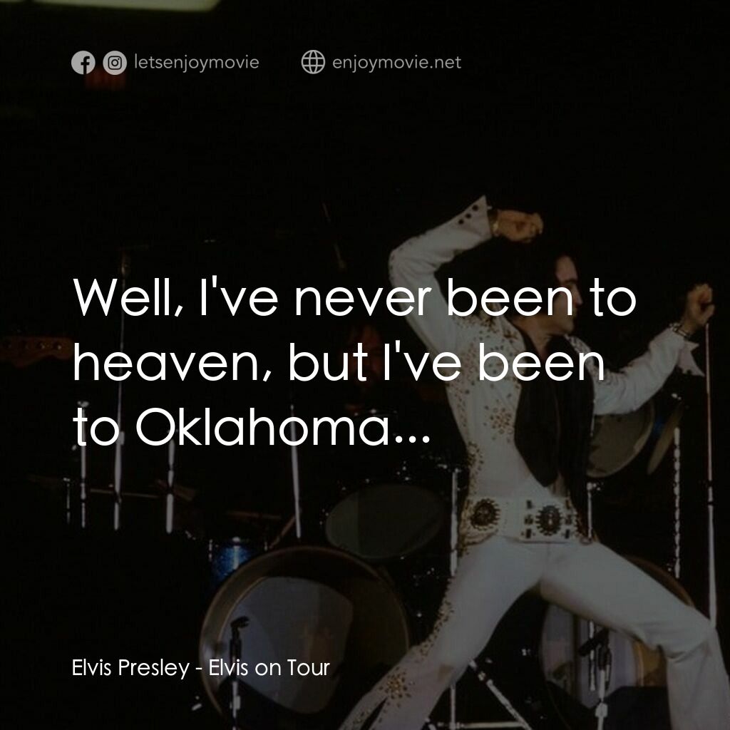 Elvis on Tour電影對白：Elvis Presley:  Well, I've never been to heaven, but I've been to Oklahoma...
