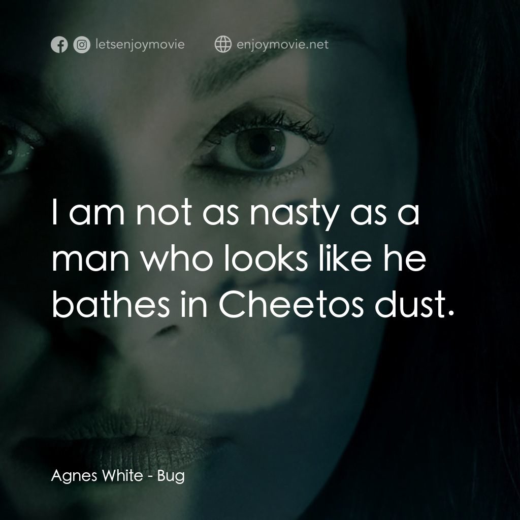 千瘡百孔電影對白：Agnes White: I am not as nasty as a man who looks like he bathes in Cheetos dust.