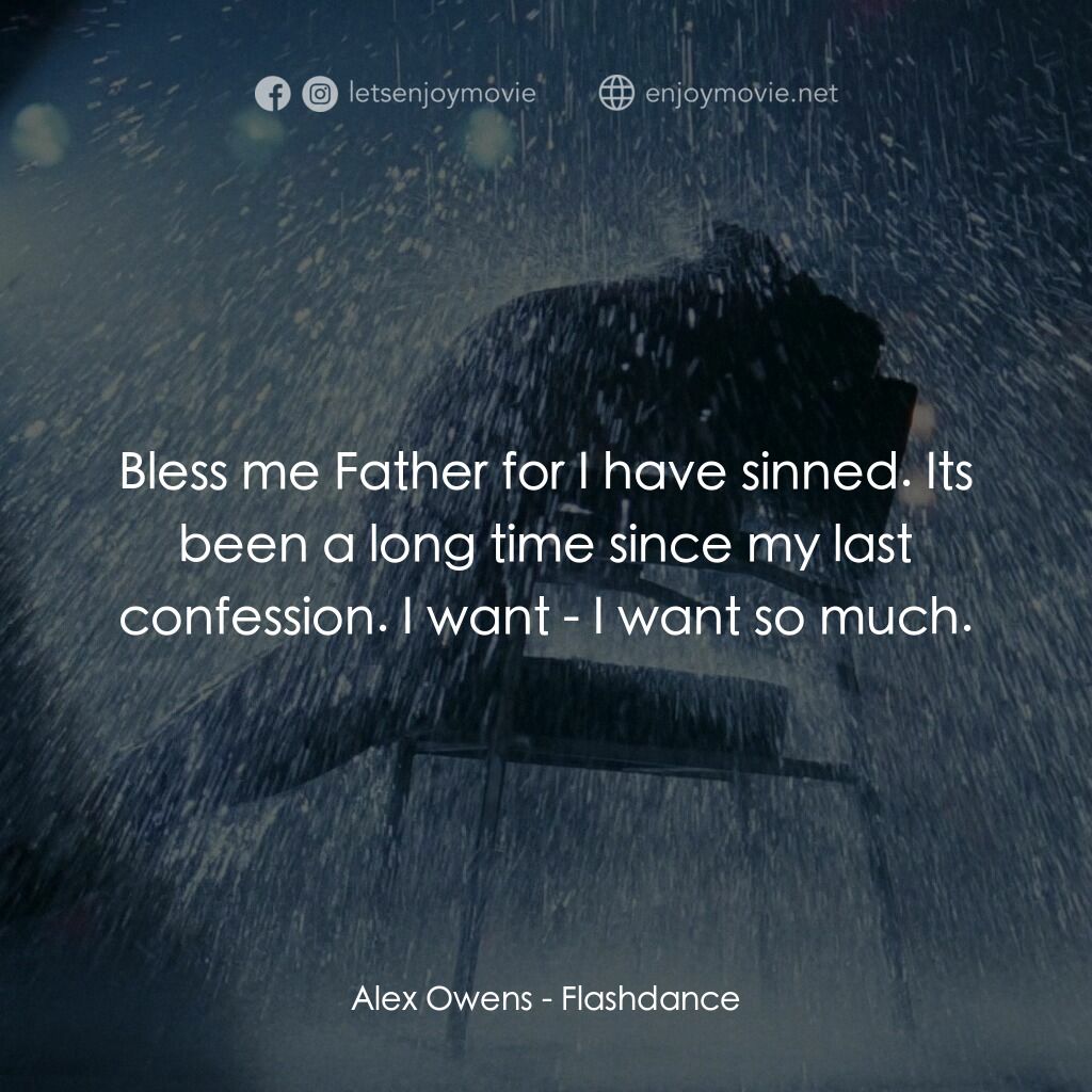 勁舞電影對白：Alex Owens:  Bless me Father for I have sinned. Its been a long time since my las