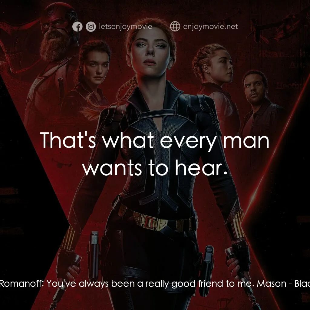 黑寡婦電影對白：Natasha Romanoff:  You've always been a really good friend to me. Mason:  That's 