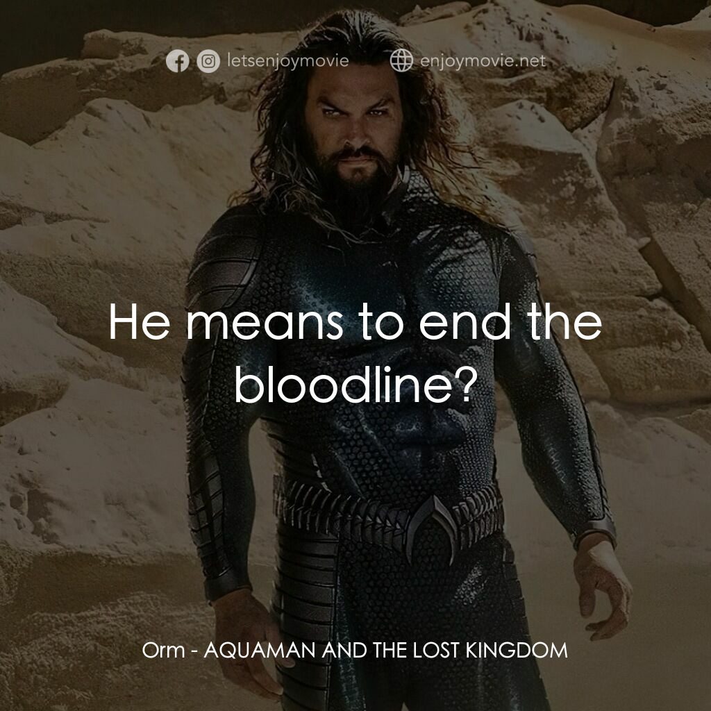 水行俠與失落王國電影對白：Orm:  He means to end the bloodline?
