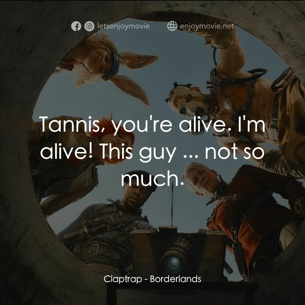 邊緣禁地：沙丘喪戰電影對白：Claptrap:  Tannis, you're alive. I'm alive! This guy ... not so much.