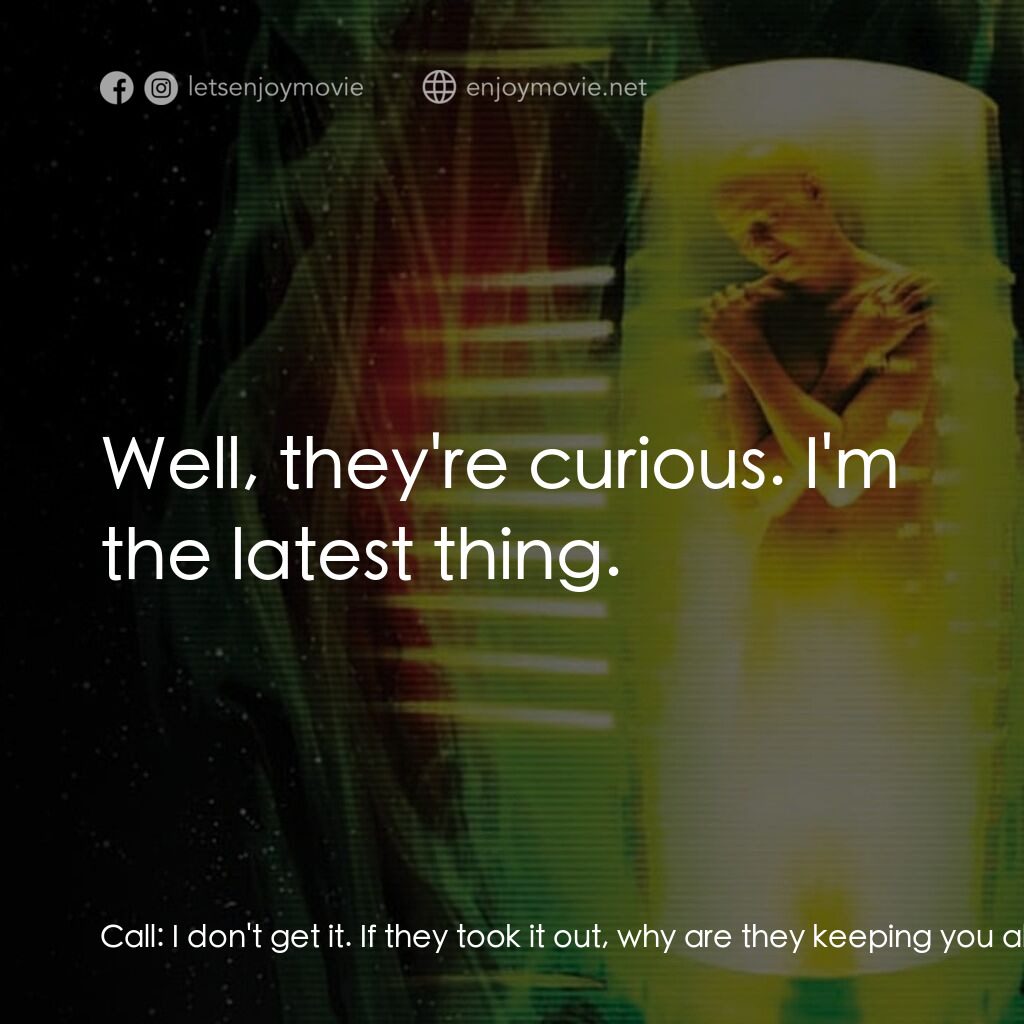 異形4：浴火重生電影對白：Call:  I don't get it. If they took it out, why are they keeping you alive? Riple