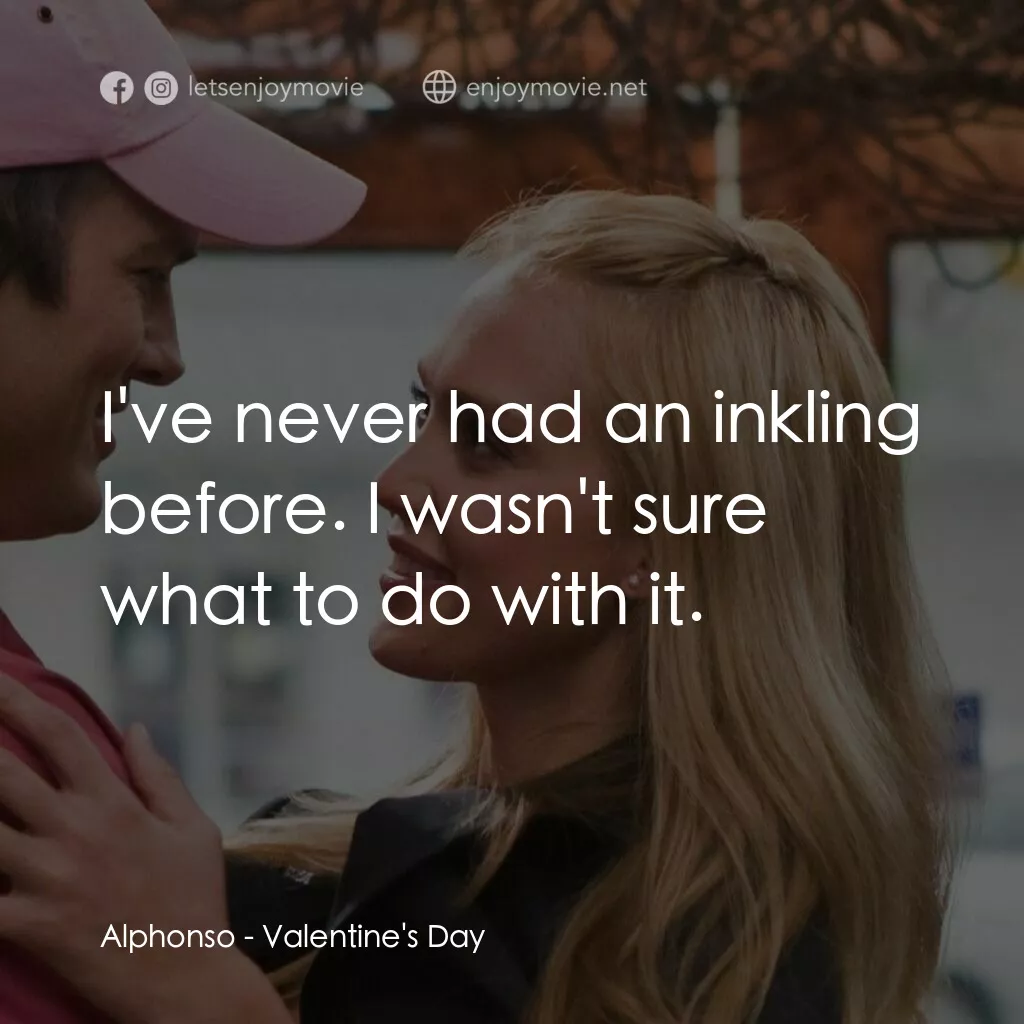 情人節快樂電影對白：Alphonso:  I've never had an inkling before. I wasn't sure what to do with it.