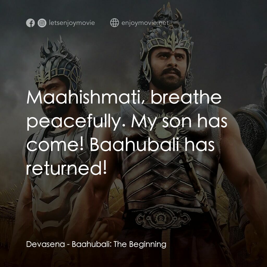 帝國戰神：巴霍巴利王電影對白：Devasena:  Maahishmati, breathe peacefully. My son has come! Baahubali has return