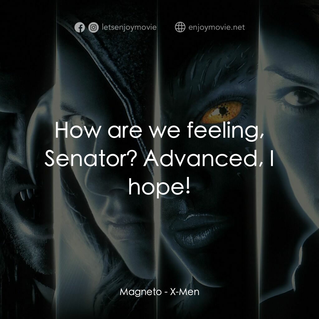 變種特攻電影對白：Magneto:  How are we feeling, Senator? Advanced, I hope!