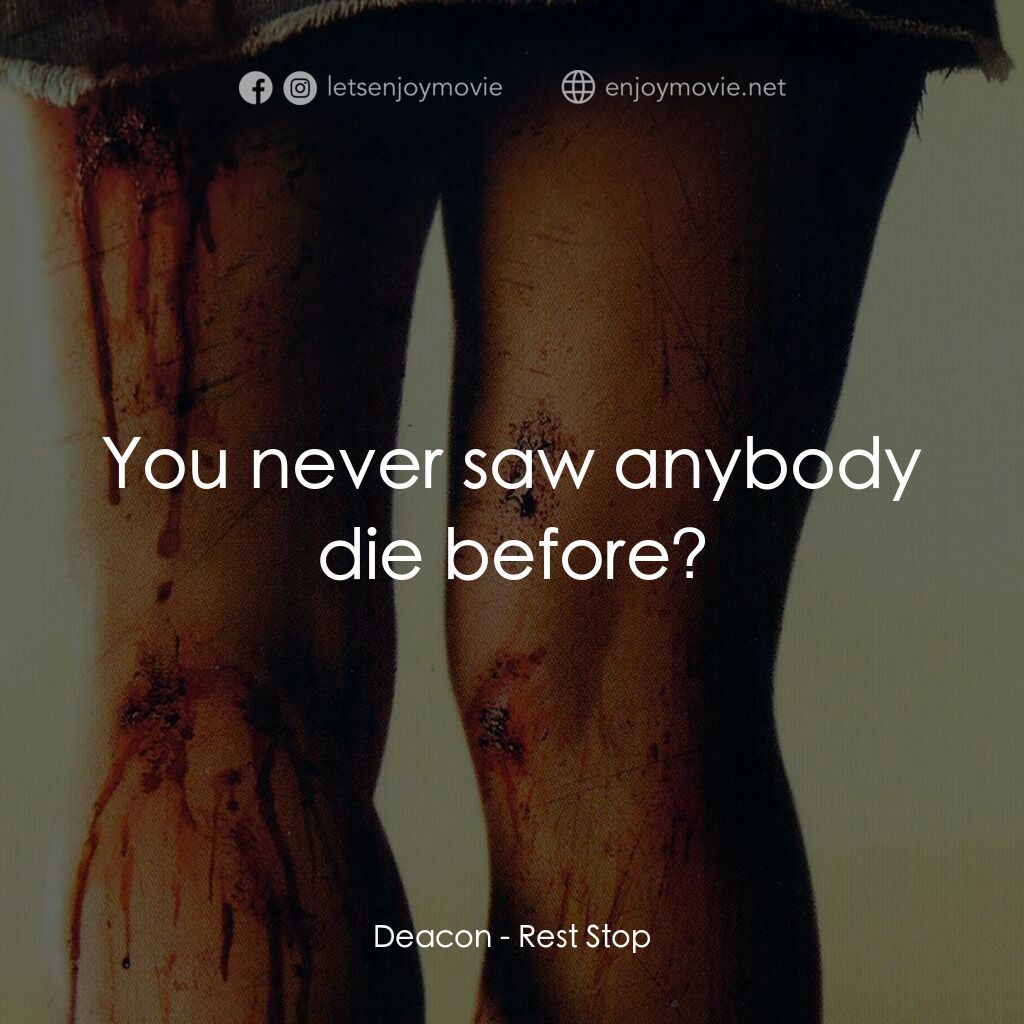 恐怖休息站電影對白：Deacon:  You never saw anybody die before?