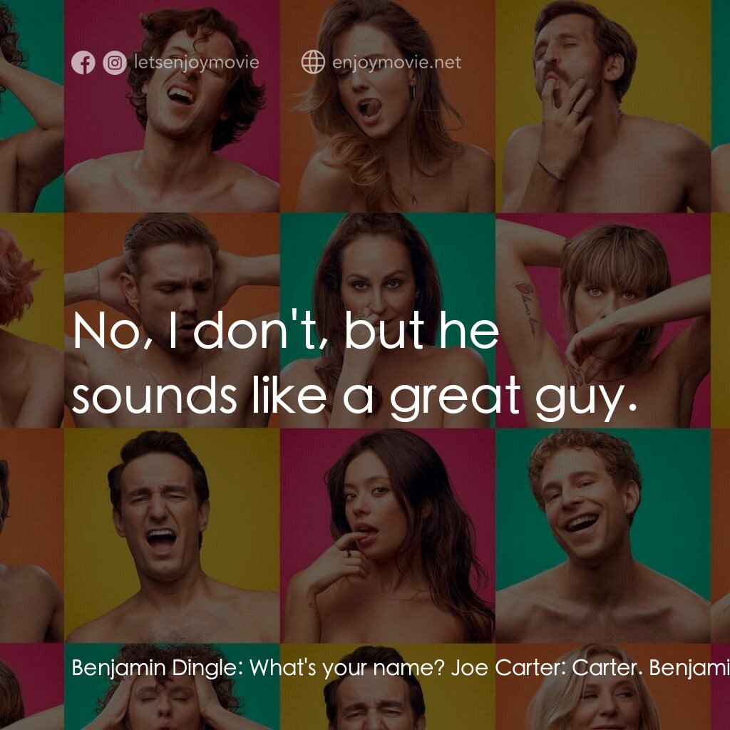 More the Merrier電影對白：Benjamin Dingle:  What's your name? Joe Carter:  Carter. Benjamin Dingle:  Bill C