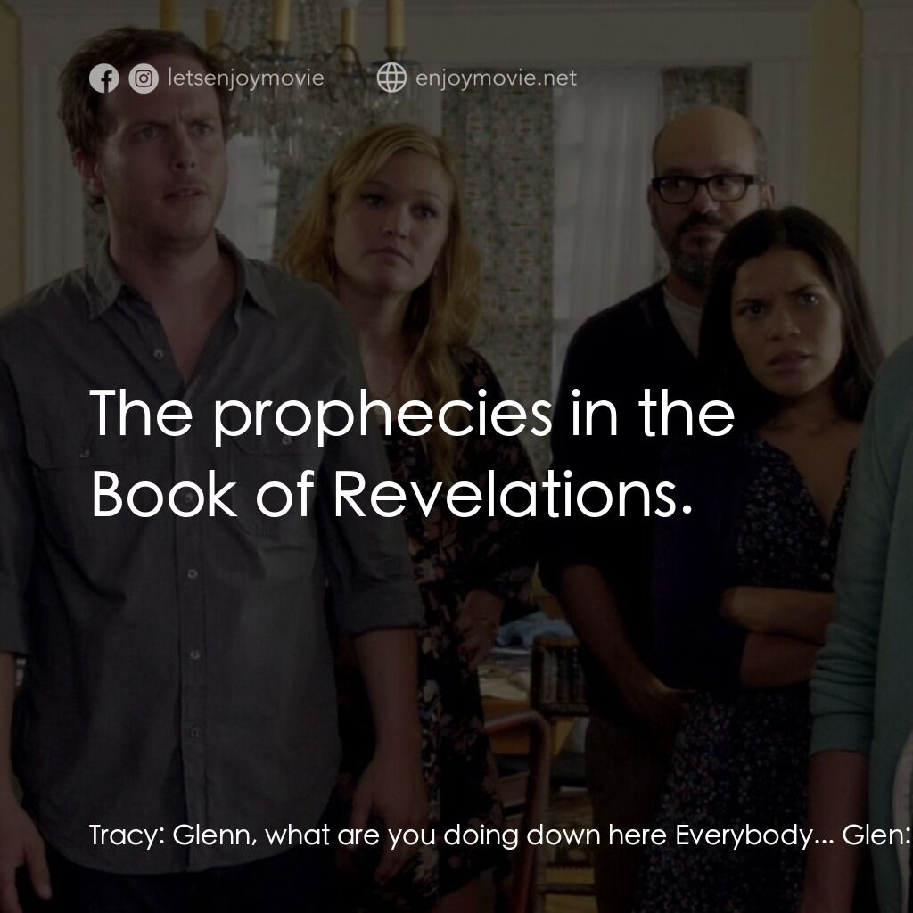 末日災難電影對白：Tracy:  Glenn, what are you doing down here Everybody... Glen:  Tracy, are you fa