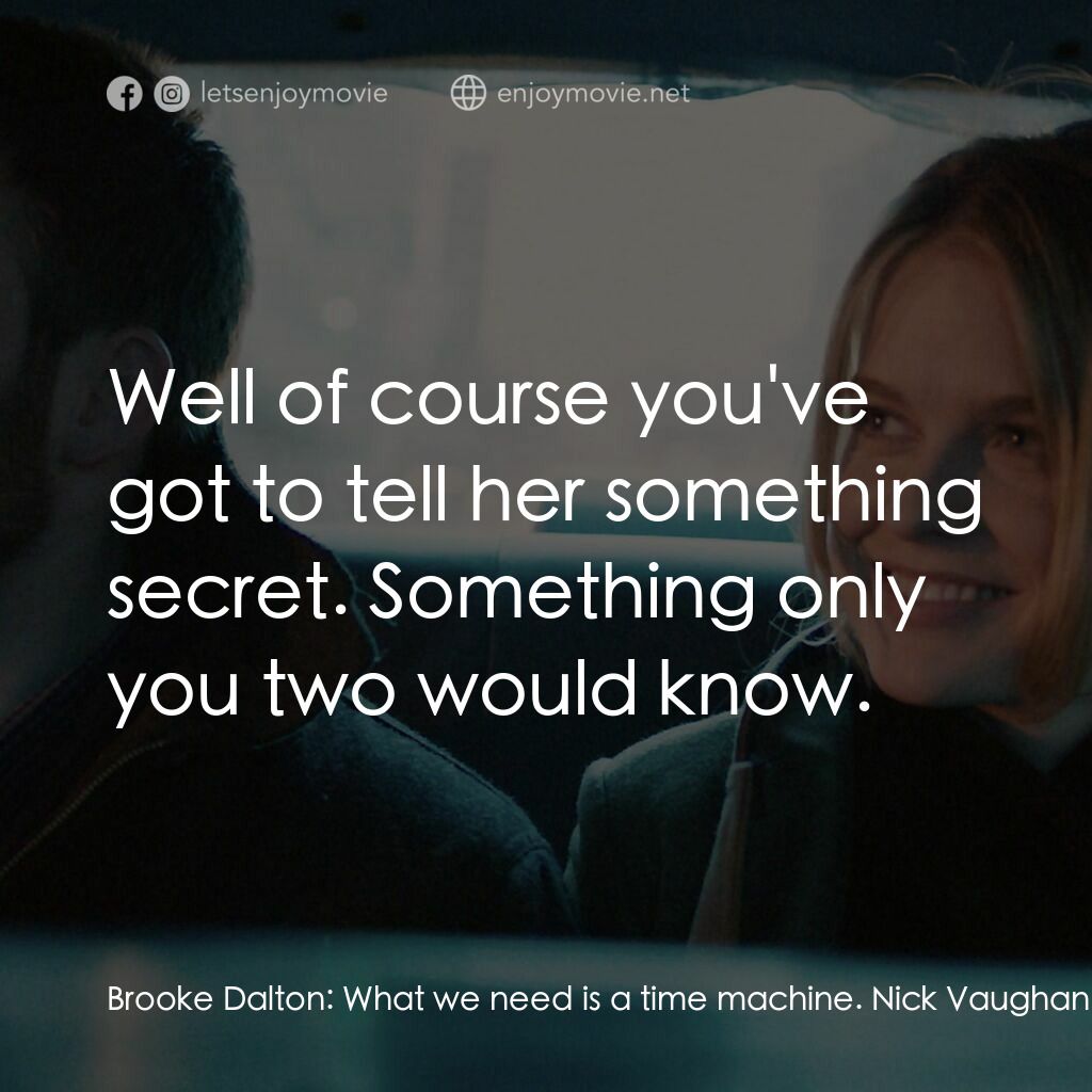 日出前的邂逅電影對白：Brooke Dalton:  What we need is a time machine. Nick Vaughan:  Well we kinda have