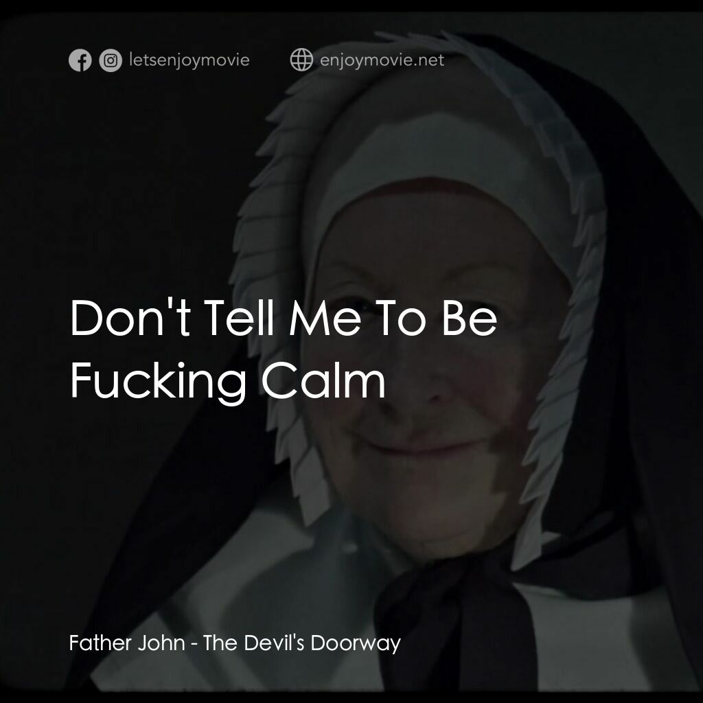 《The Devil's Doorway》經典台詞：Father John:  Don't Tell Me To Be Fucking Calm
