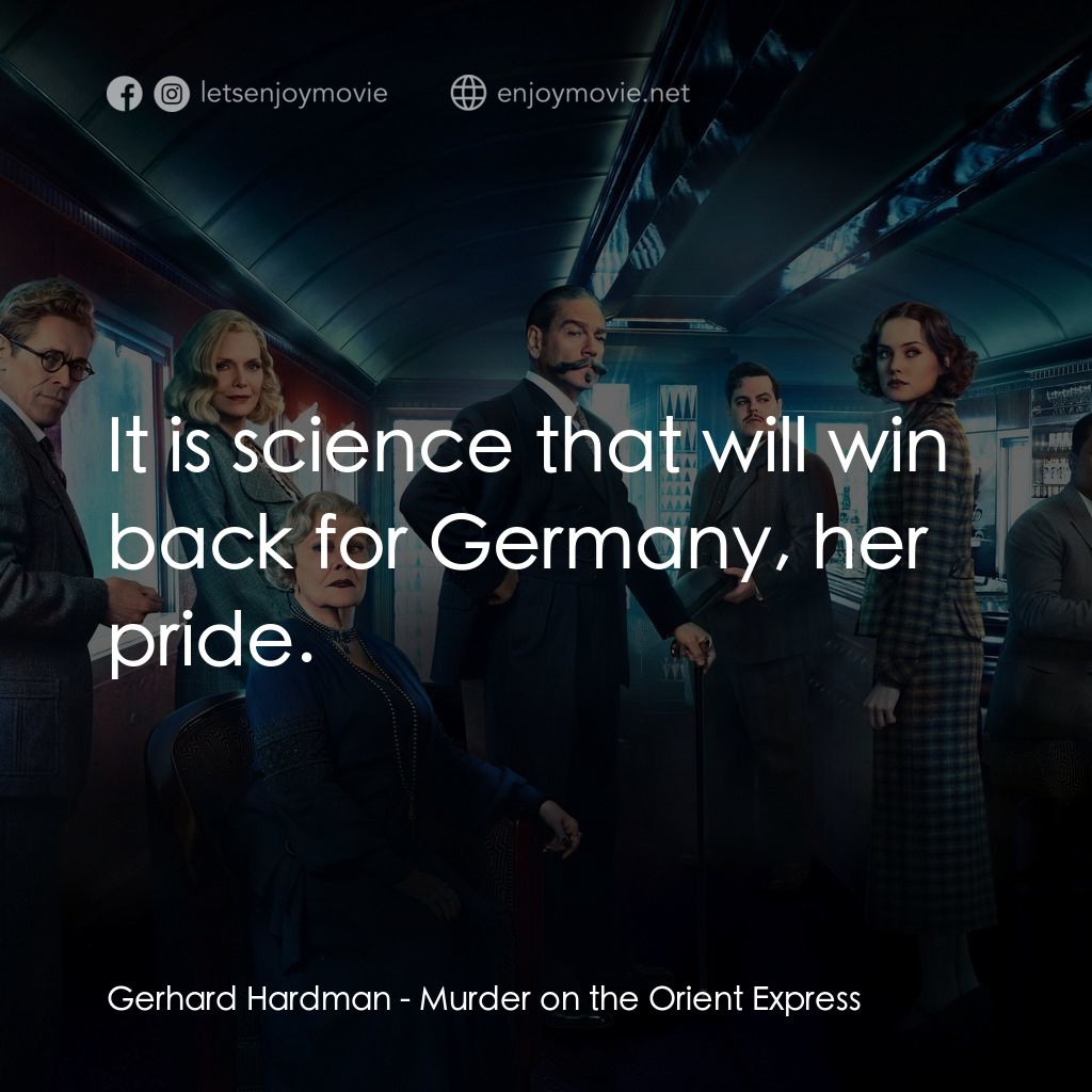 東方快車謀殺案電影對白：Gerhard Hardman: It is science that will win back for Germany, her pride.
