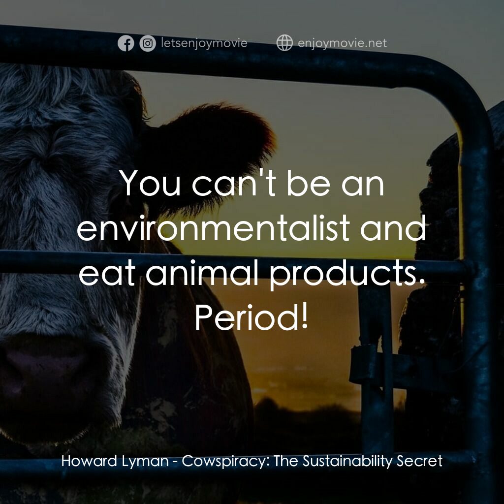 奶牛陰謀：永遠不能說的秘密電影對白：Howard Lyman:  You can't be an environmentalist and eat animal products. Period!